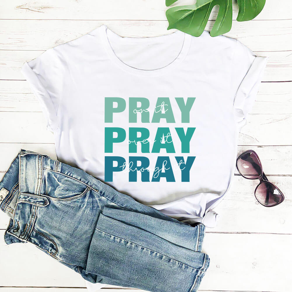 Pray On It, Over It, Through It T-Shirt