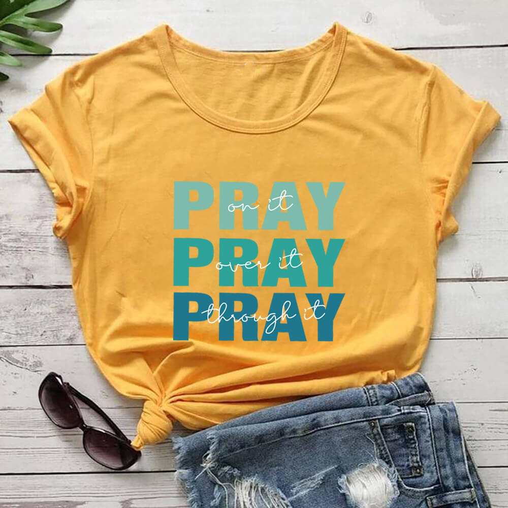 Pray On It, Over It, Through It T-Shirt