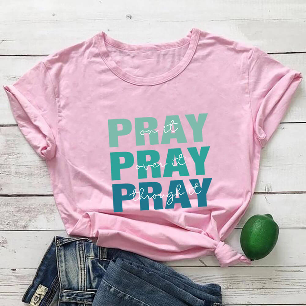 Pray On It, Over It, Through It T-Shirt